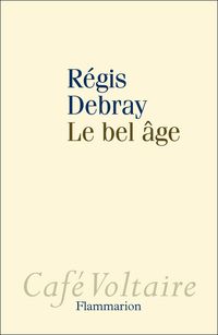 Regis Debray - Le bel âge