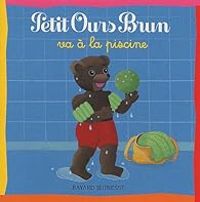 Daniele Bour - Marie Aubinais - Petit Ours Brun va à la piscine