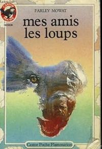 Farley Mowat - Mes amis les loups