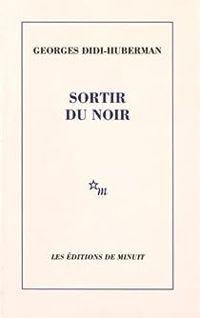 Georges Didi Huberman - Sortir du noir