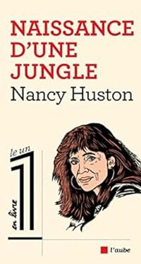 Nancy Huston - Naissance d'une jungle