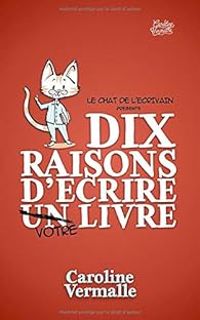  Le Chat De Lcrivain - Caroline Vermalle - Dix raisons d'écrire votre livre