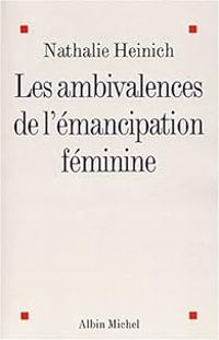 Nathalie Heinich - Les Ambivalences de l'émancipation féminine