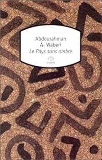 Abdourahman A Waberi - Le pays sans ombre