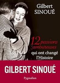 Gilbert Sinoue - 12 passions amoureuses qui ont changé l'Histoire