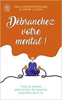 Jean Christophe Seznec - Sophie Le Guen - Débranchez votre mental !