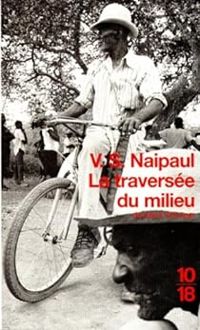 V S Naipaul - La traversée du milieu