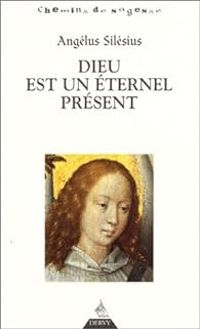 Angelus Silesius - Dieu est un éternel présent