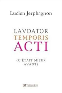 Couverture du livre Laudator temporis acti. C'était mieux avant... - Lucien Jerphagnon