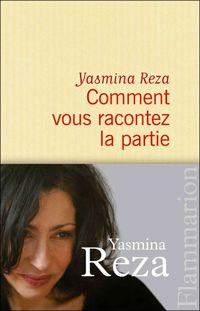 Yasmina Reza - Comment vous racontez la partie