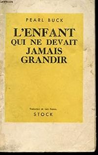 Pearl Buck - L'enfant qui ne devait jamais grandir