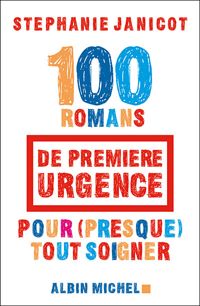 Couverture du livre 100 Romans de première urgence pour (presque) tout soigner - Stephanie Janicot