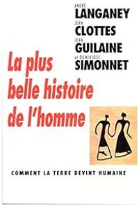 Jean Clottes - Jean Guilaine - Andre Langaney - La plus belle histoire de l'homme