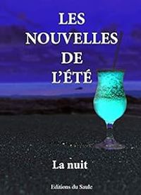 Couverture du livre les nouvelles de l'été - La nuit - Michel Giraud - Gavriel Howard Feist - Sandrine Waronski - Anne Laure Guillaumat - Danielle Kleden - Marie Rachel Aparis - Aurelie Torre - Nathalie Vedrine - Claudine Couppe