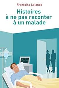 Couverture du livre Histoires à ne pas raconter à un malade - Francoise Lalande