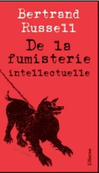 Bertrand Russell - De la fumisterie intellectuelle