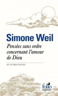 Simone Weil - Pensées sans ordre concernant l'amour de Dieu et autres textes