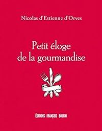 Nicolas D Estienne Dorves - Petit éloge de la gourmandise