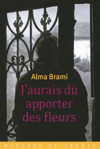 Alma Brami - J’aurais dû apporter des fleurs