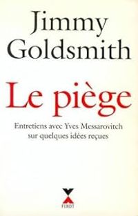 Jimmy Goldsmith - Yves Messarovitch - Le piège. Entretiens avec Yves Messarovitch sur quelques idées reçues