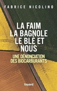 Fabrice Nicolino - La faim, la bagnole, le blé et nous 