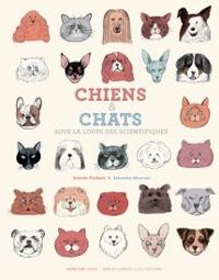 Antonio Fischetti - Chiens et chats : Sous la loupe des scientifiques