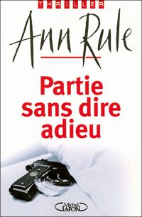 Ann Rule - PARTIE SANS DIRE ADIEU