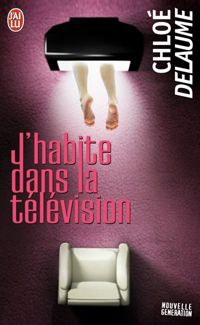 Chloé Delaume - J'habite dans la télévision