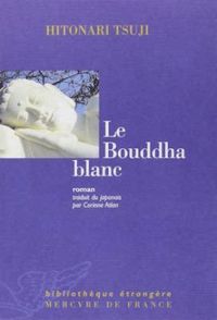 Couverture du livre Le Bouddha blanc - Hitonari Tsuji