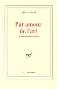 Couverture du livre Par amour de l'art - Regis Debray