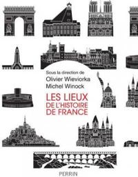 Michel Winock - Olivier Wieviorka - Les lieux de l'histoire de France