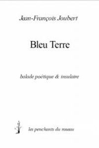 Jean Francois Joubert - Bleu Terre, Balade Poetique & Insulaire