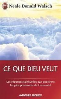 Neale Donald Walsch - Ce que Dieu veut