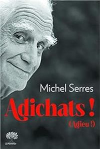 Michel Serres - Adichats ! (Adieu !)