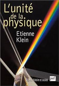 Tienne Klein - L'unité de la physique