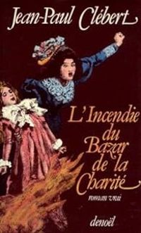 Jean Paul Clebert - L'Incendie du Bazar de la Charité