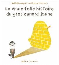 Couverture du livre La vraie folle histoire du gros canard jaune - Nathalie Meynet - Guillaume Plantevin