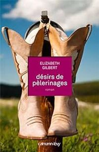 Elizabeth Gilbert - Désirs de pèlerinages