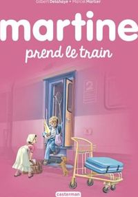 Gilbert Delahaye - Marcel Marlier - Martine, numéro 28 : Martine prend le train