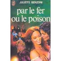 Juliette Benzoni - Par le fer ou le poison