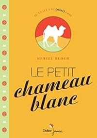 Muriel Bloch - Le petit chameau blanc