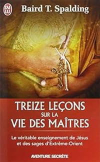 Couverture du livre Treize leçons sur la vie des maîtres - Baird Thomas Spalding