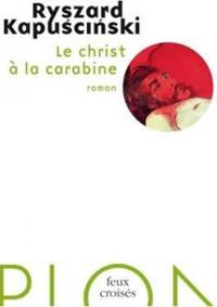 Couverture du livre Le Christ à la carabine - Ryszard Kapuscinski