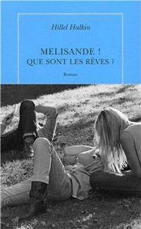 Hillel Halkin - Melisande ! Que sont les rêves ?