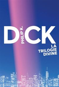 Philip K. Dick - La Trilogie divine