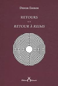 Didier Eribon - Retours sur Retour à Reims