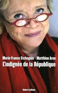 Marie France Etchegoin - Matthieu Aron - L'indignée de la République