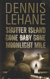 Dennis Lehane - Shutter Island - Gone Baby Gone - Moonlight mile