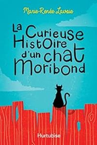 Couverture du livre La curieuse histoire d'un chat moribond - Marie Renee Lavoie