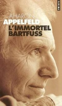 Aharon Appelfeld - L'immortel Bartfuss